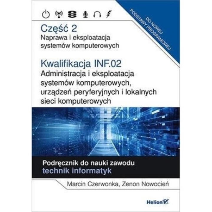 Kwalifikacja INF.02. Administracja i eksploatacja systemów komputerowych, urządzeń peryferyjnych i lokalnych sieci komputerowych. Część 3 Jarosław Orczykowski,Artur Rudnicki
