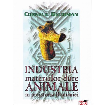 Industria materiilor dure animale in preistoria Romaniei - Corneliu Beldiman Industria materiilor dure animale in preistoria Romaniei - Corneliu Beldiman