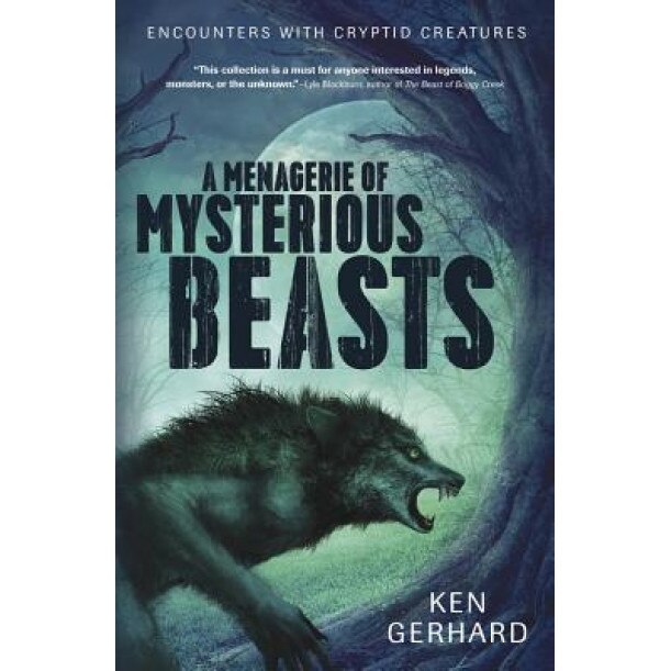 A Menagerie of Mysterious Beasts: Encounters with Cryptid Creatures - Ken Gerhard (Author)