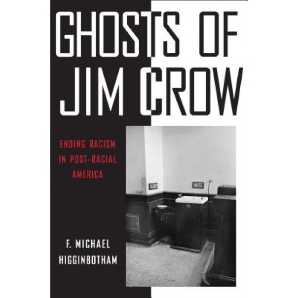 Ghosts of Jim Crow: Ending Racism in Post-Racial America, F. Michael Higginbotham (Author)