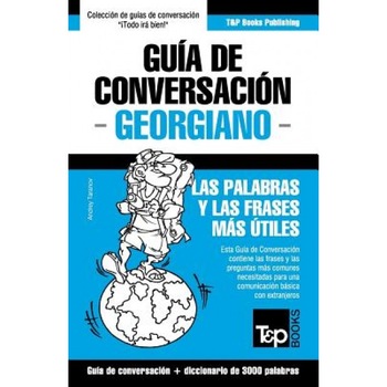 Guia de Conversacion Espanol-Georgiano y Vocabulario Tematico de 3000 Palabras, Andrey Taranov (Author) Guia de Conversacion Espanol-Georgiano y Vocabulario Tematico de 3000 Palabras, Andrey Taranov (Author)