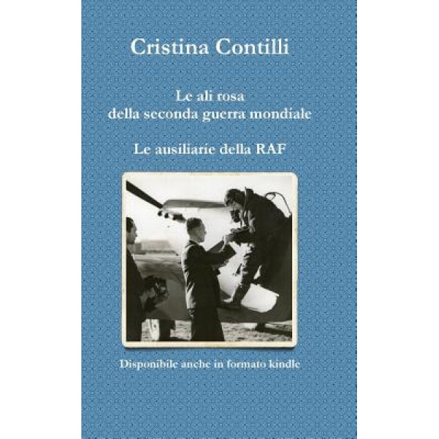 Le Ali Rosa Della Seconda Guerra Mondiale Le Ausiliarie Della RAF, Cristina Contilli (Author)