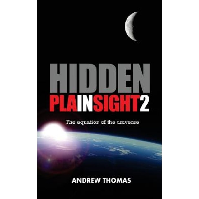 Hidden in Plain Sight 2: The Equation of the Universe, Dr Andrew H. Thomas (Author)