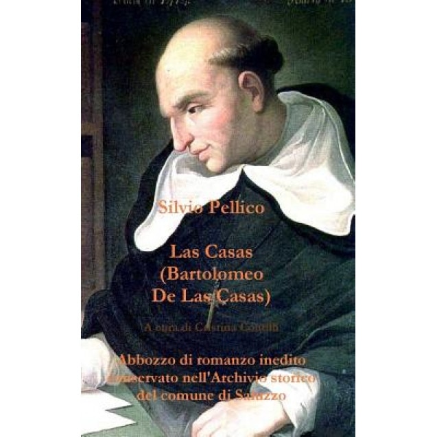 Las Casas (Bartolomeo de Las Casas) Abbozzo Di Romanzo Inedito Conservato Nell'archivio Storico del Comune Di Saluzzo, Silvio Pellico (Author)