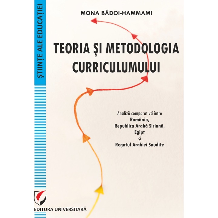 Teoria si metodologia curriculumului. Analiza comparativa intre Romania, Republica Araba Siriana, Egipt si Regatul Arabiei Saudite - Mona Badoi-Hammami