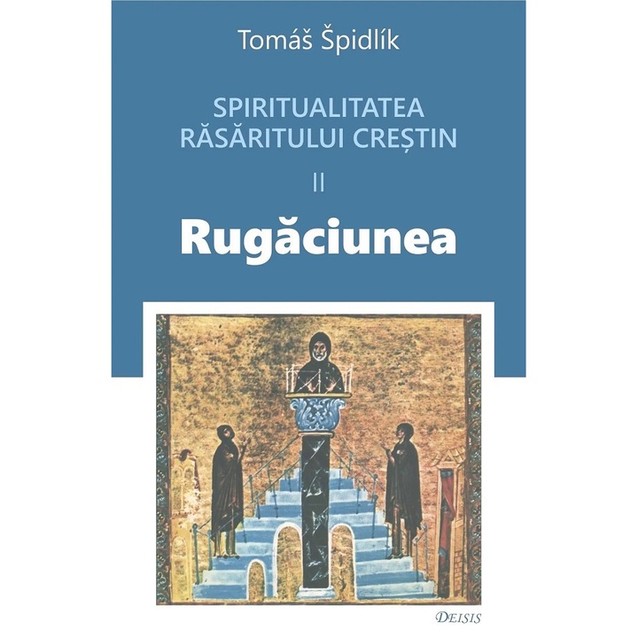 Spritualitatea Rasaritului Crestin Vol.2 Rugaciunea - Tomas Spidlik