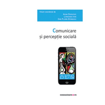 Comunicare si perceptie sociala - Alina Duduciuc,Loredana Ivan,Dan Florin Stanescu Comunicare si perceptie sociala - Alina Duduciuc,Loredana Ivan,Dan Florin Stanescu