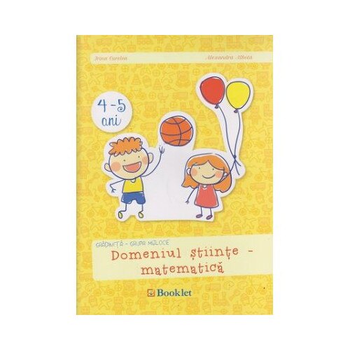 Domeniul stiinte - matematica - Grupa mijlocie, 4-5 ani - Irina Curelea,Alexandra Albota