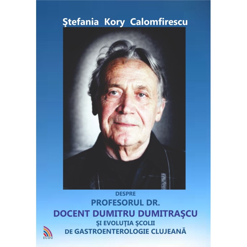 Despre profesorul Dr. Docent Dumitru Dumitrascu - Stefania Kory Calomfirescu