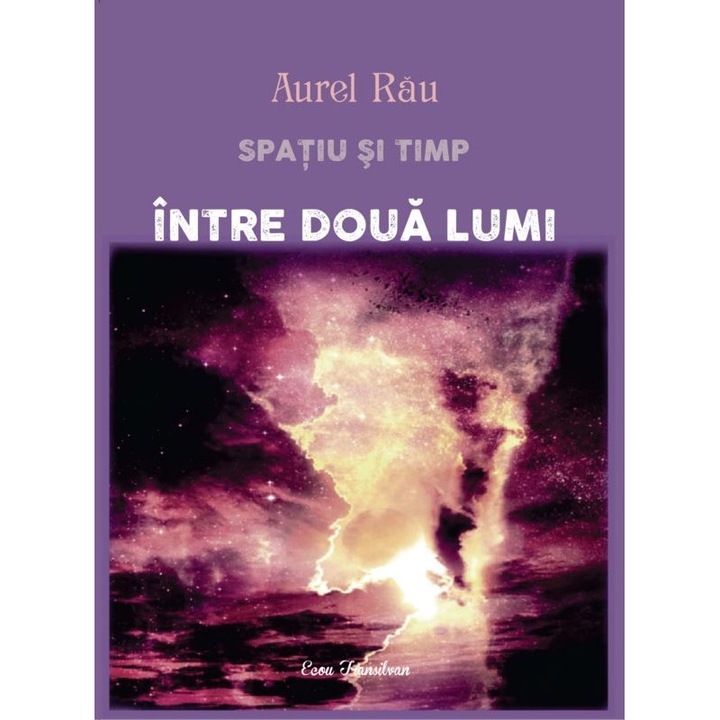 Spatiu si timp. Intre doua lumi - Aurel Rau