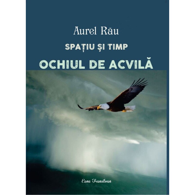 Spatiu si timp. Ochiul de acvila - Aurel Rau