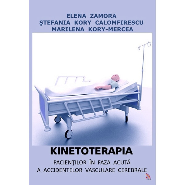 Kinetoterapia pacientilor in faza acuta a accidentelor vasculare cerebrale - Elena Zamora,Stefania Kory Calomfirescu,Marilena Kory Mercea