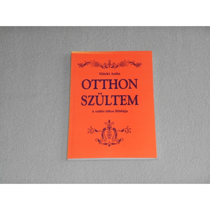 Márki Anita - Otthon szültem - A szülés titkos bibliája