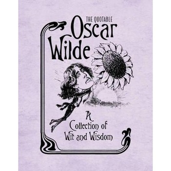 The Quotable Oscar Wilde: A Collection of Wit and Wisdom The Quotable Oscar Wilde: A Collection of Wit and Wisdom