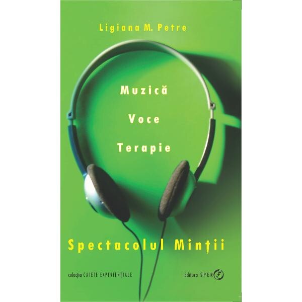 Spectacolul mintii. Muzica, voce, terapie - Ligiana M. Petre