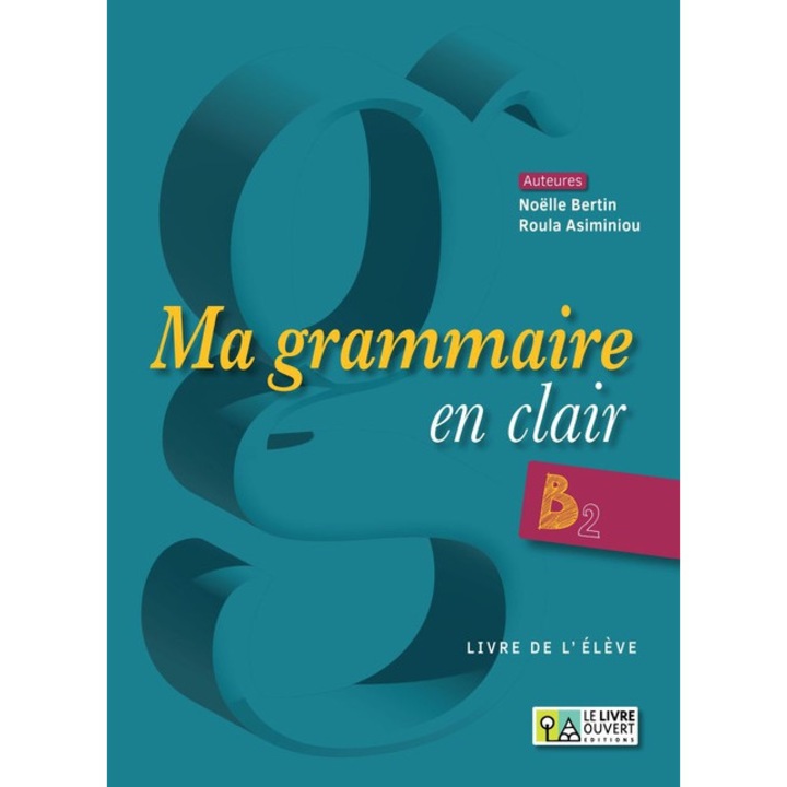 Ma grammaire en clair, Editura Le livre ouvert, Limba franceza, Nivel intermediar, 2022