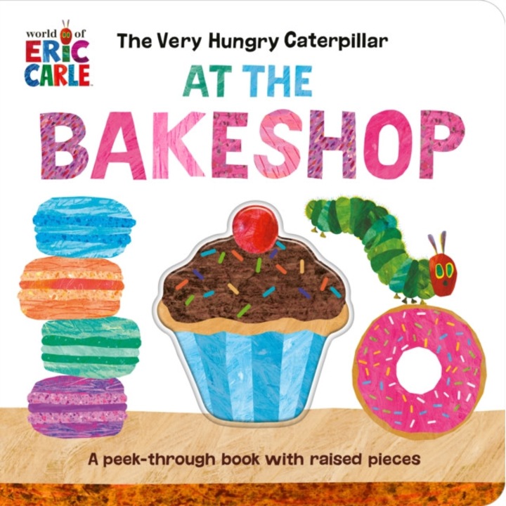 The Very Hungry Caterpillar at the Bakeshop: A Peek-Through Book with Raised Pieces de Eric Carle