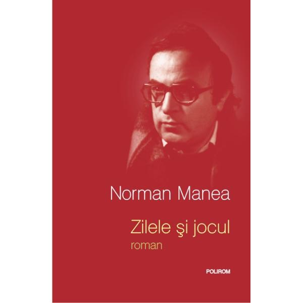 Zilele si jocul - Norman Manea