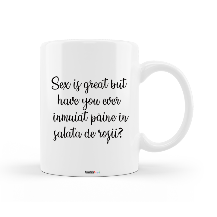 Cana personalizata cu mesajul "Sex is great but have you ever inmuiat paine in salata de rosii?", ceramica alba, 330 ml