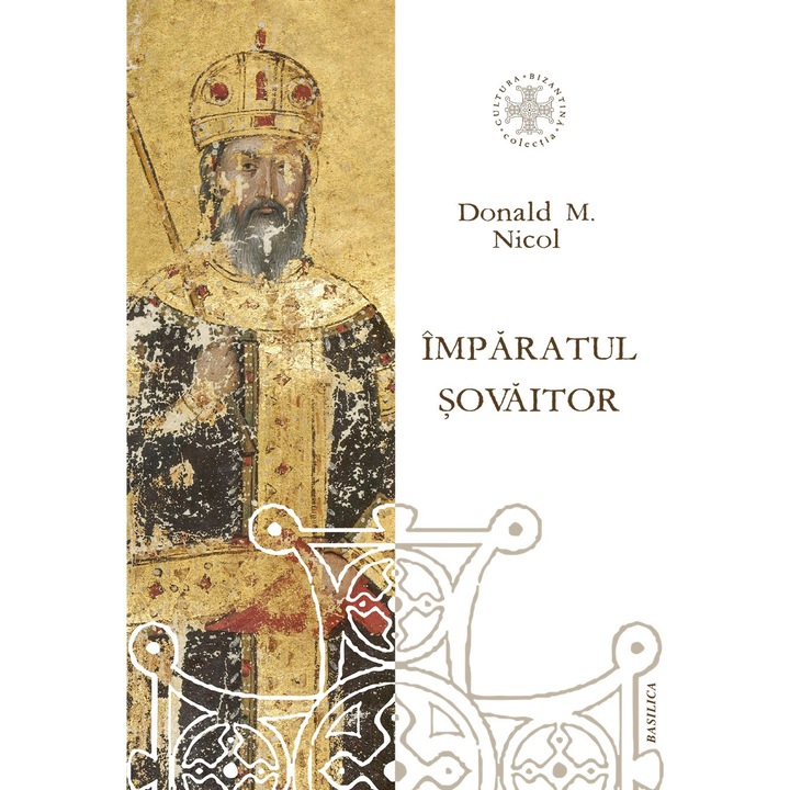Imparatul sovaitor. O biografie a lui Ioan Cantacuzino, imparat bizantin si monah (cca. 1295-1383) - Donald M. Nicol