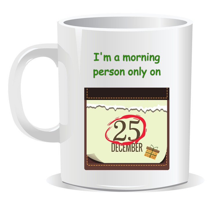 Cana personalizata de Craciun, Craciun, I am a morning person only on 25 Decembrie, 330 ml, interior alb