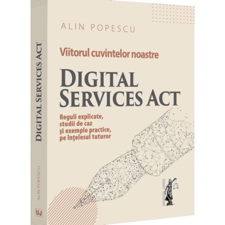 Viitorul cuvintelor noastre. Digital Services act. reguli explicate, studii de caz si exemple practice, pe intelesul tuturor, Alin Popescu