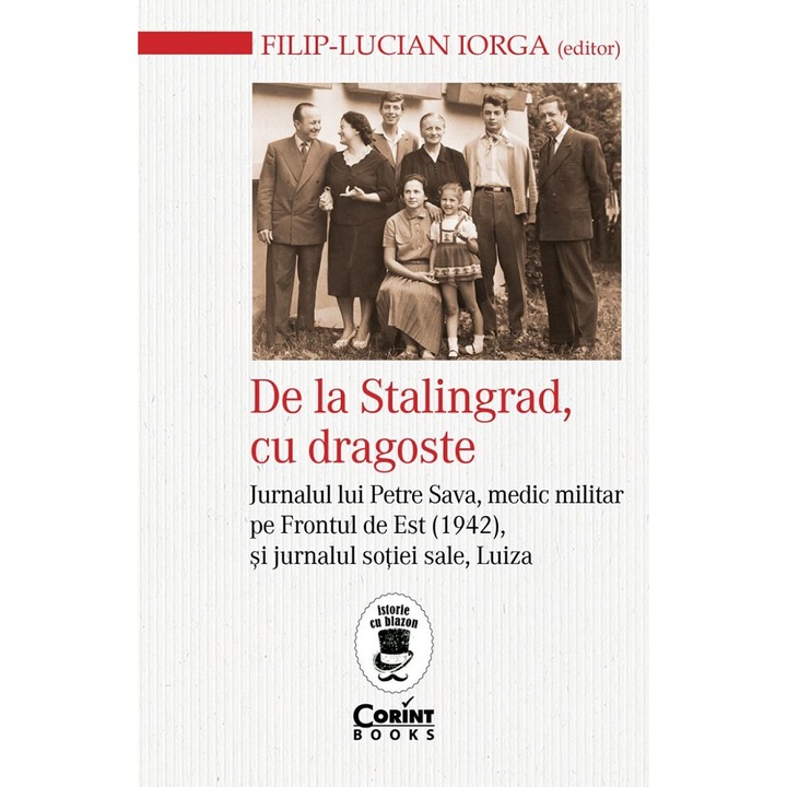 De la Stalingrad, cu dragoste. Jurnalul lui Petre Sava, medic militar pe frontul de est (1942) si jurnalul sotiei sale, Eliza, Filip Lucian Iorga (editor)