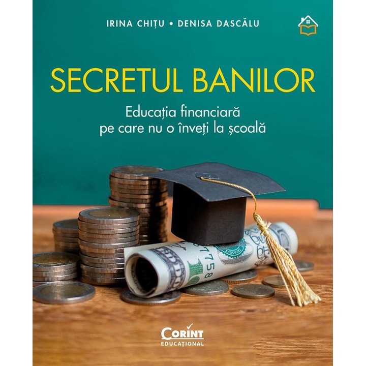 Secretul banilor. Educatia financiara pe care nu o inveti la scoala, Irina Chitu, Denisa Dascalu