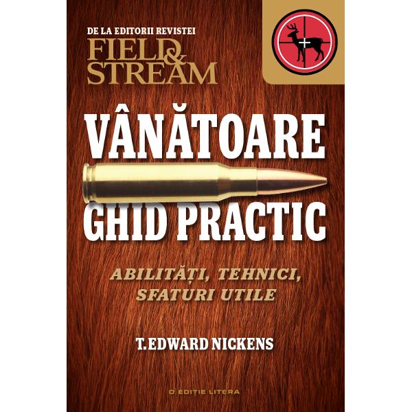 Vanatoare. Ghid practic. Abilitati, tehnici, sfaturi utile - T. Edward Nickens