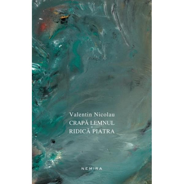 Crapa lemnul si ridica piatra - Valentin Nicolau