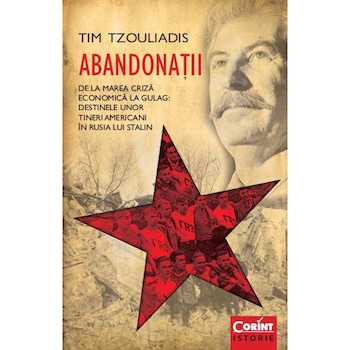 Abandonatii. De la Marea Criza economica la Gulag. Destinele unor tineri americani in Rusia lui Stalin - Tim Tzouliadis Abandonatii. De la Marea Criza economica la Gulag. Destinele unor tineri americani in Rusia lui Stalin - Tim Tzouliadis