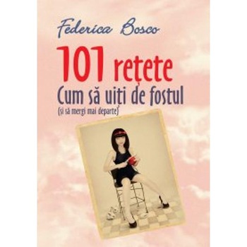 101 Retete. Cum sa uiti de fostul - Federica Bosco 101 Retete. Cum sa uiti de fostul - Federica Bosco