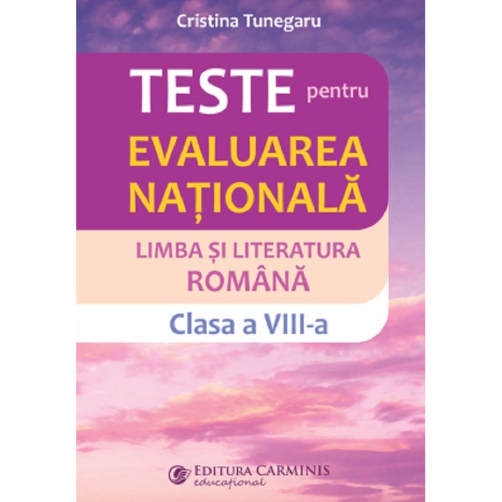 Limba Si Literatura Romana. Teste Pentru Evaluarea Nationala - Clasa 8 - Cristina Tunegaru