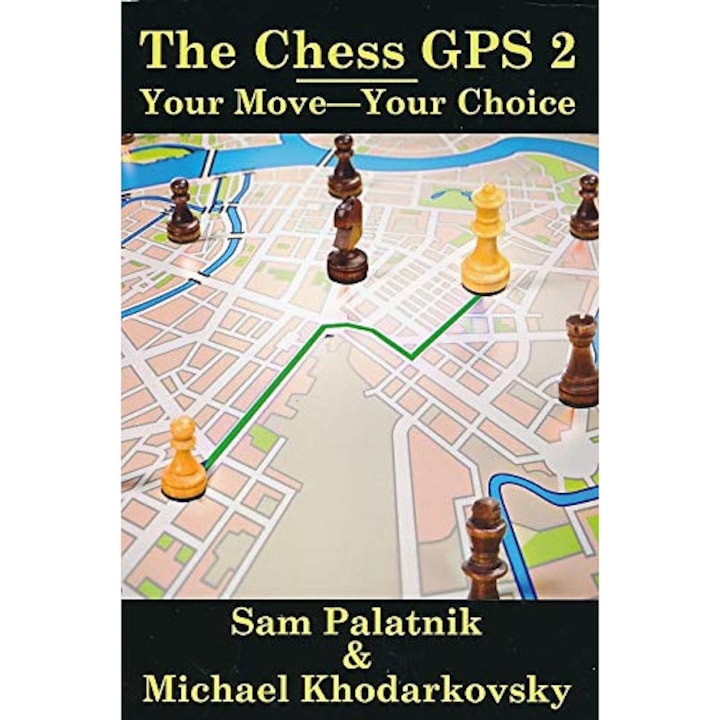 The Chess GPS 2 : Your Move - Your Choice - Sam Palatnik & Michael Khodarkovsky