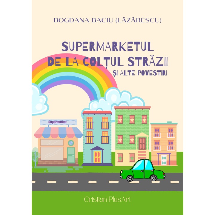 Supermarketul de la coltul strazii si alte povestiri - Bogdana Baciu (Lazarescu), ed 2023
