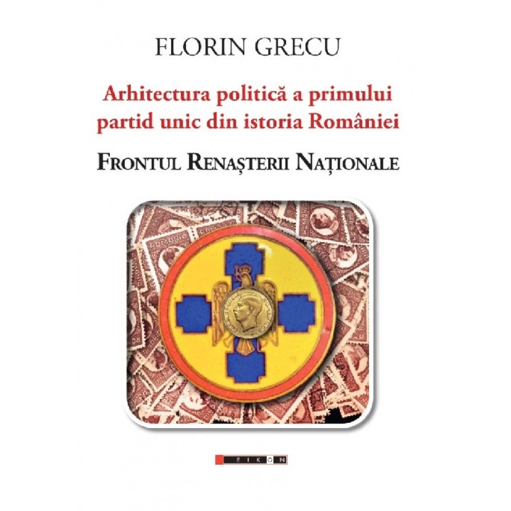 Arhitectura Politica A Primului Partid Unic Din Istoria Romaniei - Florin Grecu