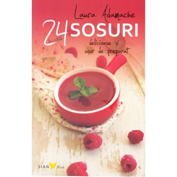 24 de retete: Sosuri delicioase si usor de preparat - Laura Adamache 24 de retete: Sosuri delicioase si usor de preparat - Laura Adamache