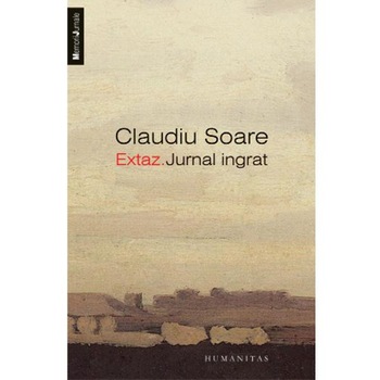 Extaz. Jurnal ingrat - Claudiu Soare Extaz. Jurnal ingrat - Claudiu Soare