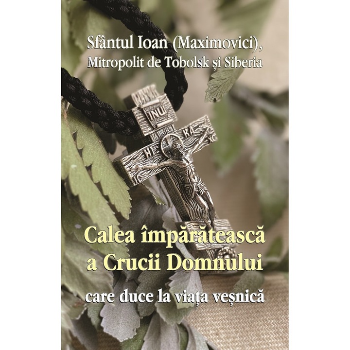 Calea Imparateasca A Crucii Domnului Care Duce La Viata Vesnica - Sfantul Ioan Maximovici