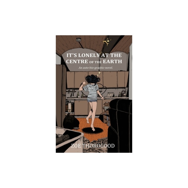 It's Lonely at the Centre of the Earth, Zoe Thorogood Author, Zoe Thorogood