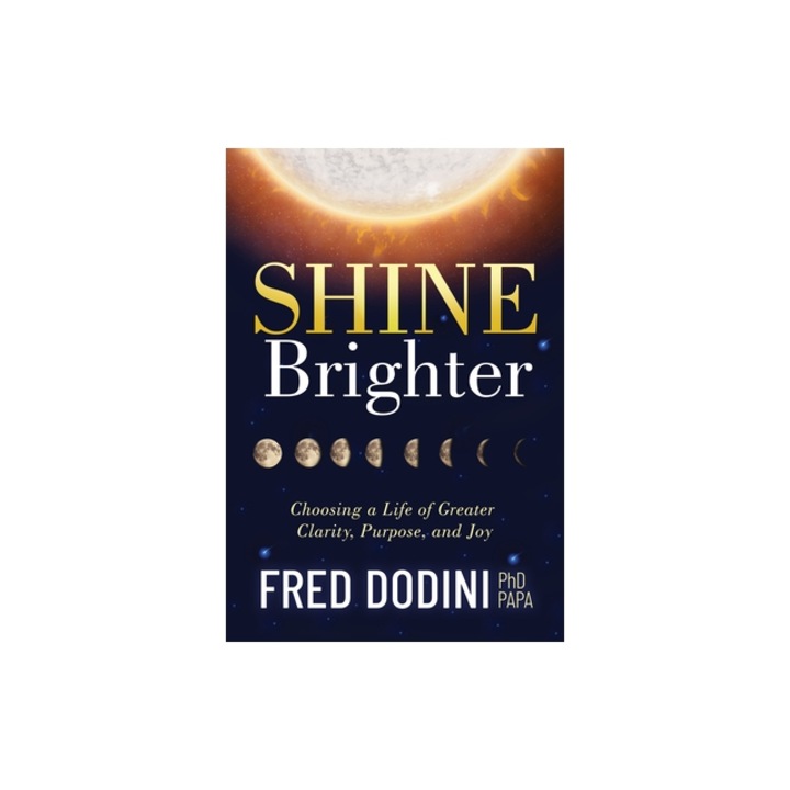 Shine Brighter Making the Choice That Brings Greater Clarity, Purpose, and Joy to Life, Fred Dodini