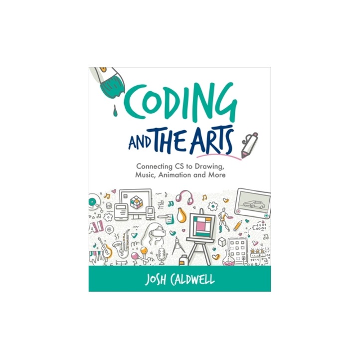 Coding and the Arts Connecting CS to Drawing, Music, Animation and More, Josh Caldwell