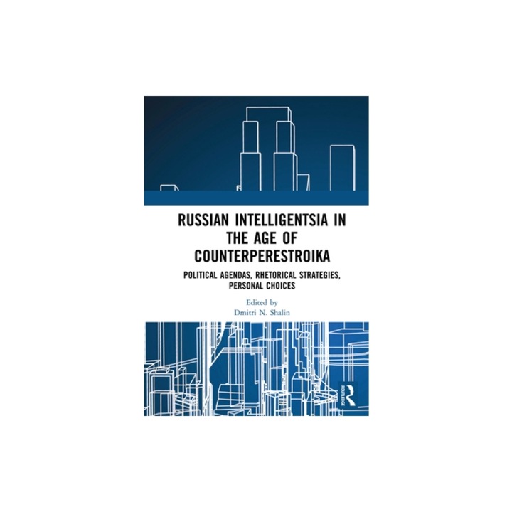 Russian Intelligentsia in the Age of Counterperestroika Political Agendas, Rhetorical Strategies, Personal Choices, Dmitri N. Shalin