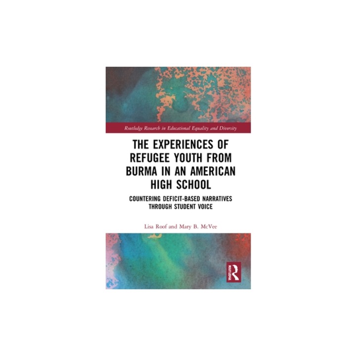 The Experiences of Refugee Youth from Burma in an American High School Countering Deficit-Based Narratives Through Student Voice, Lisa Roof