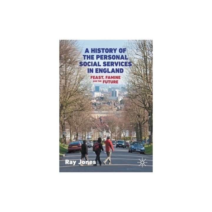 A History of the Social Services in England Feast, Famine and the Future, Ray Jones