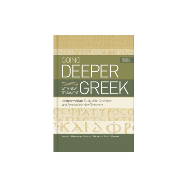 Going Deeper with New Testament Greek An Intermediate Study of the Grammar and Syntax of the New Testament, K