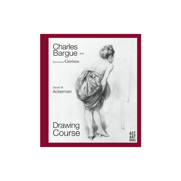 Charles Bargue and Jean-Leon Gerome Drawing Course, Gerald M. Ackerman