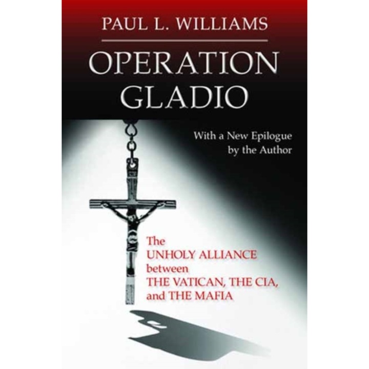 Operation Gladio The Unholy Alliance Between the Vatican, the CIA, and the Mafia, Paul L. Williams