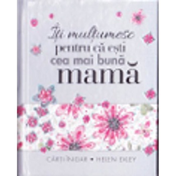 Iti multumesc pentru ca esti cea mai buna mama - Pam Brown, Juliette Clarke Iti multumesc pentru ca esti cea mai buna mama - Pam Brown, Juliette Clarke