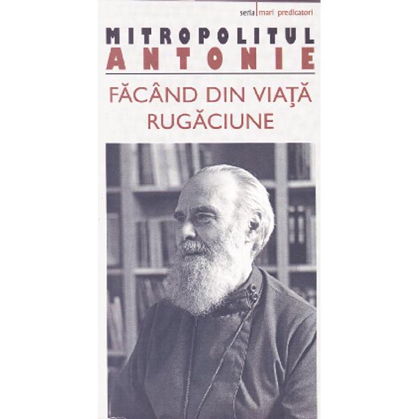 Facand din viata rugaciune - Mitr.Antonie